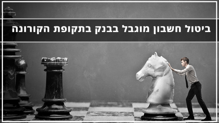 ביטול חשבון מוגבל בבנק בתקופת הקורונה